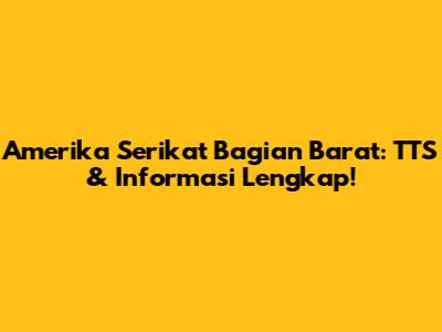 Amerika Serikat Bagian Barat: TTS & Informasi Lengkap!