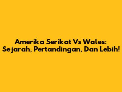 Amerika Serikat Vs Wales: Sejarah, Pertandingan, Dan Lebih!