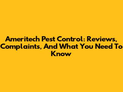 Ameritech Pest Control: Reviews, Complaints, And What You Need To Know