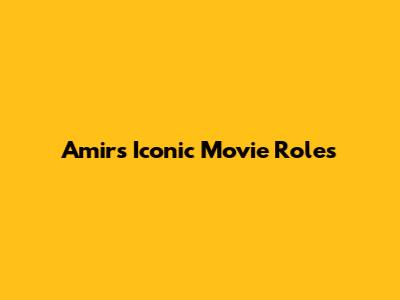 Amir's Iconic Movie Roles