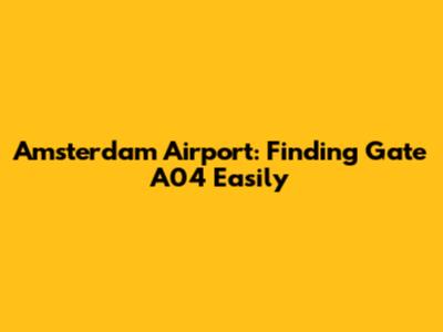 Amsterdam Airport: Finding Gate A04 Easily