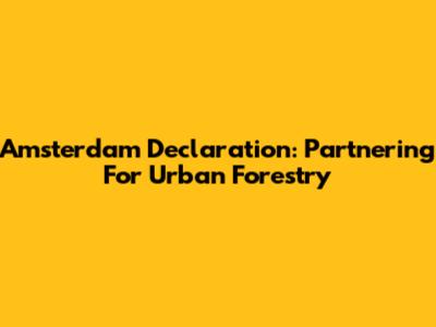 Amsterdam Declaration: Partnering For Urban Forestry