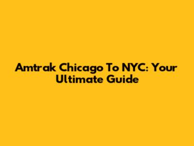 Amtrak Chicago To NYC: Your Ultimate Guide