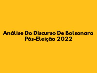 Análise Do Discurso De Bolsonaro Pós-Eleição 2022
