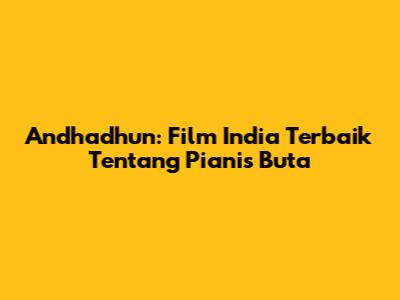 Andhadhun: Film India Terbaik Tentang Pianis Buta