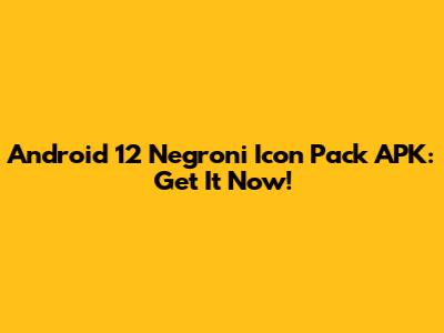Android 12 Negroni Icon Pack APK: Get It Now!