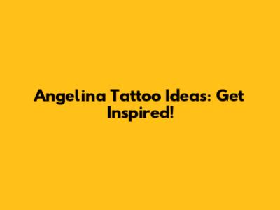 Angelina Tattoo Ideas: Get Inspired!