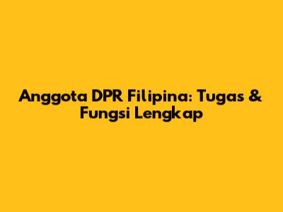 Anggota DPR Filipina: Tugas & Fungsi Lengkap