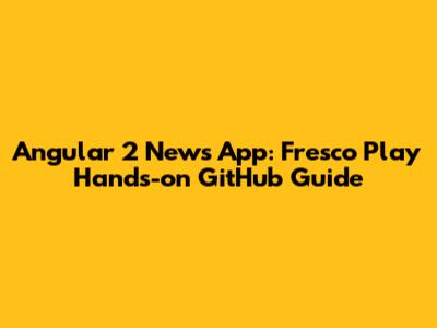 Angular 2 News App: Fresco Play Hands-on GitHub Guide