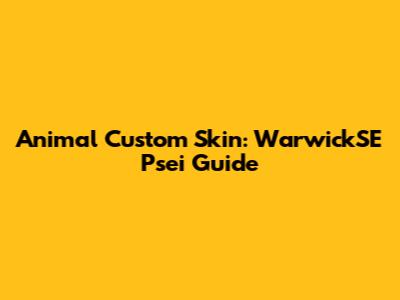 Animal Custom Skin: WarwickSE Psei Guide