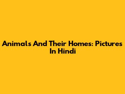 Animals And Their Homes: Pictures In Hindi