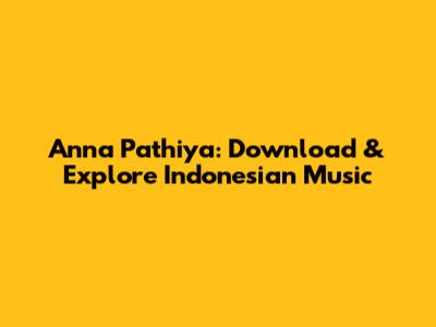 Anna Pathiya: Download & Explore Indonesian Music