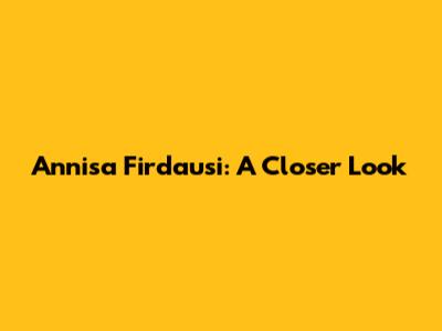 Annisa Firdausi: A Closer Look