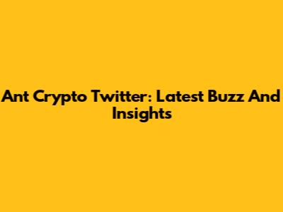 Ant Crypto Twitter: Latest Buzz And Insights