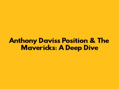 Anthony Davis's Position & The Mavericks: A Deep Dive