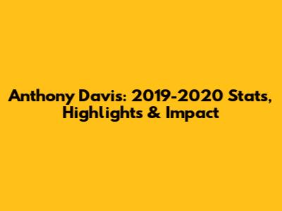 Anthony Davis: 2019-2020 Stats, Highlights & Impact