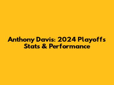 Anthony Davis: 2024 Playoffs Stats & Performance