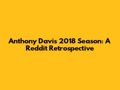 Anthony Davis 2018 Season: A Reddit Retrospective
