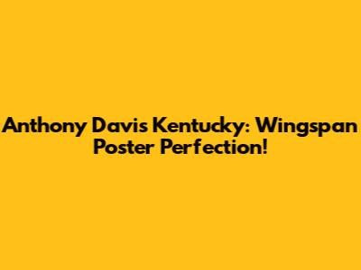 Anthony Davis Kentucky: Wingspan Poster Perfection!