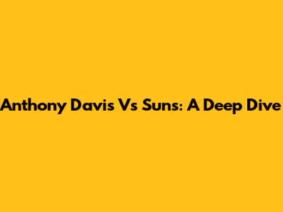 Anthony Davis Vs Suns: A Deep Dive