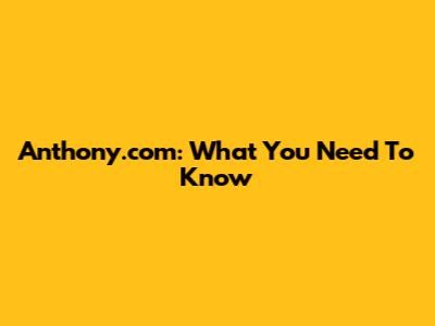 Anthony.com: What You Need To Know