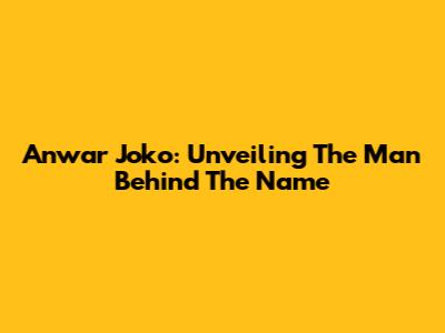 Anwar Joko: Unveiling The Man Behind The Name