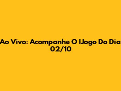 Ao Vivo: Acompanhe O IJogo Do Dia 02/10