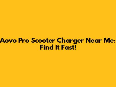 Aovo Pro Scooter Charger Near Me: Find It Fast!