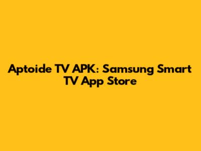 Aptoide TV APK: Samsung Smart TV App Store