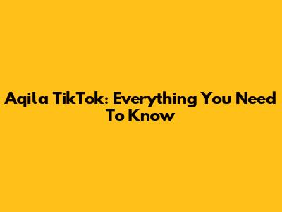 Aqila TikTok: Everything You Need To Know