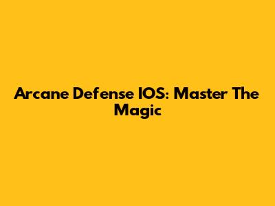 Arcane Defense IOS: Master The Magic