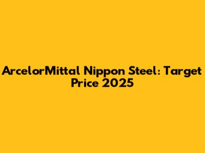 ArcelorMittal Nippon Steel: Target Price 2025