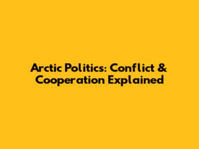 Arctic Politics: Conflict & Cooperation Explained