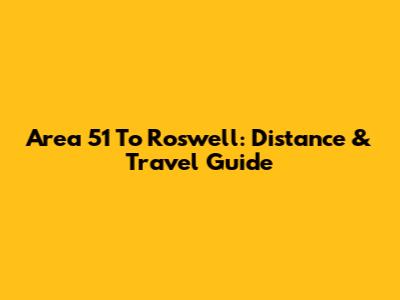 Area 51 To Roswell: Distance & Travel Guide