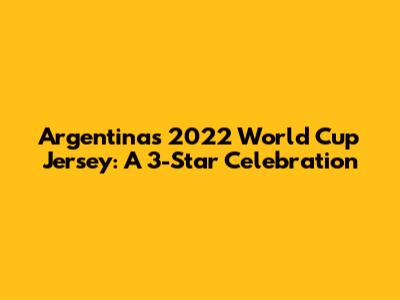 Argentina's 2022 World Cup Jersey: A 3-Star Celebration
