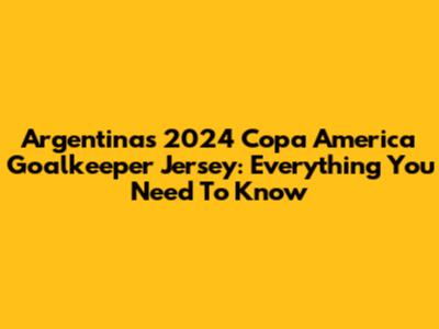 Argentina's 2024 Copa America Goalkeeper Jersey: Everything You Need To Know
