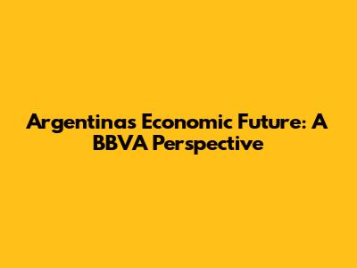 Argentina's Economic Future: A BBVA Perspective