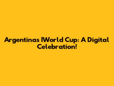Argentina's IWorld Cup: A Digital Celebration!