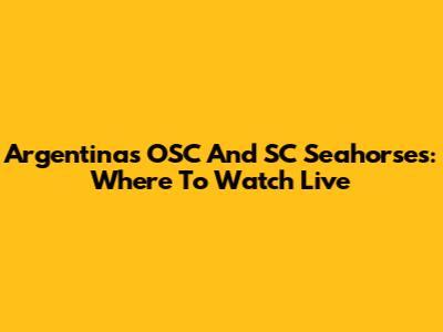 Argentina's OSC And SC Seahorses: Where To Watch Live