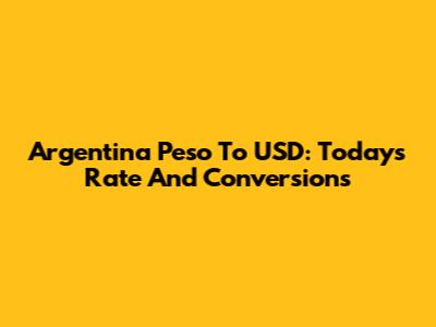 Argentina Peso To USD: Today's Rate And Conversions