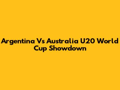 Argentina Vs Australia U20 World Cup Showdown