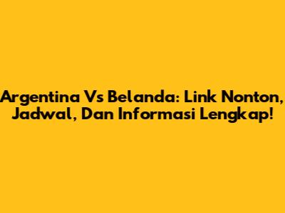 Argentina Vs Belanda: Link Nonton, Jadwal, Dan Informasi Lengkap!