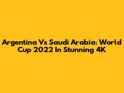 Argentina Vs Saudi Arabia: World Cup 2022 In Stunning 4K