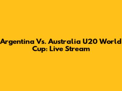 Argentina Vs. Australia U20 World Cup: Live Stream