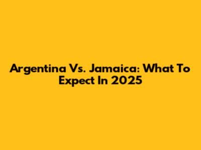 Argentina Vs. Jamaica: What To Expect In 2025