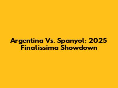 Argentina Vs. Spanyol: 2025 Finalissima Showdown