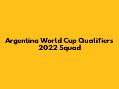 Argentina World Cup Qualifiers 2022 Squad