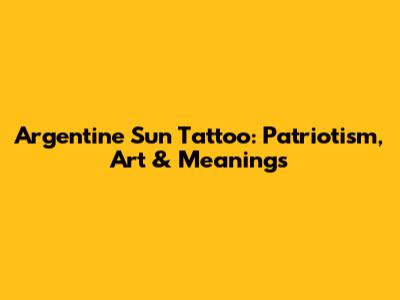 Argentine Sun Tattoo: Patriotism, Art & Meanings