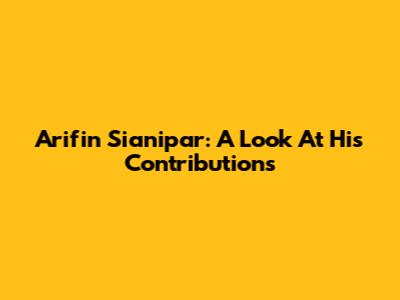 Arifin Sianipar: A Look At His Contributions