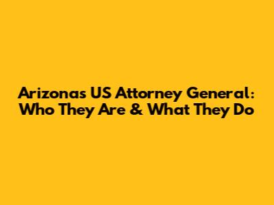 Arizona's US Attorney General: Who They Are & What They Do